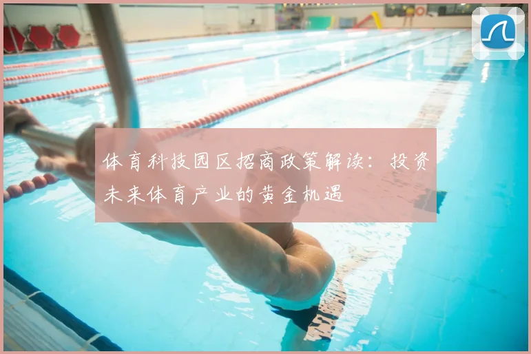 体育科技园区招商政策解读：投资未来体育产业的黄金机遇