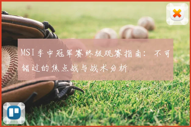 MSI季中冠军赛终极观赛指南：不可错过的焦点战与战术分析